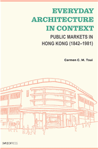 Everyday Architecture in Context：Public Markets in Hong Kong（1842–1981）(電子書)