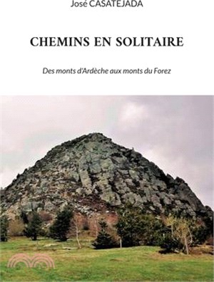Chemins en solitaire: Des monts d'Ardèche aux monts du Forez