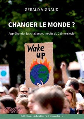 Changer le monde ?: Appréhender les challenges inédits du 21ème siècle