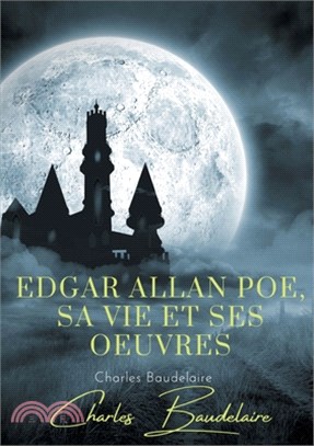 Edgar Poe, sa vie et ses oeuvres: par Charles Baudelaire