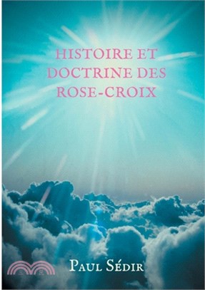 Histoire et doctrines des Rose-Croix: Introduction à l'histoire du mouvement philosophique et initiatique de L'Ancien et Mystique Ordre de la Rose-Cro