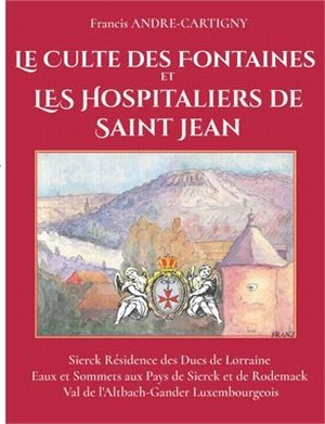 Le Culte des Fontaines et les Hospitaliers de Saint-Jean: Sierck résidence des Ducs de Lorraine - Eaux et Sommets aux Pays de Sierck et de Rodemack -