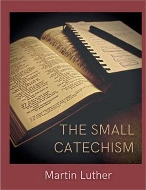 The Small Catechism: Luther's Little Instruction Book