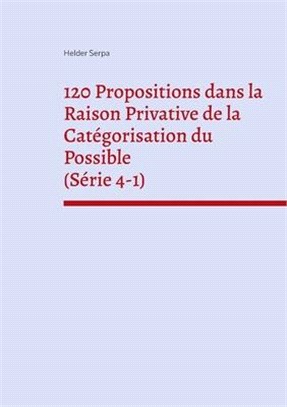 120 Propositions dans la Raison Privative de la Catégorisation du Possible (Série 4-1)