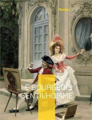 Le Bourgeois gentilhomme: La comédie-ballet d'un riche bourgeois