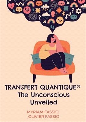 Transfert quantique(R) The Unconscious Unveiled: Accessing the unconscious mind to free ourselves from our lineages'weights and blockages