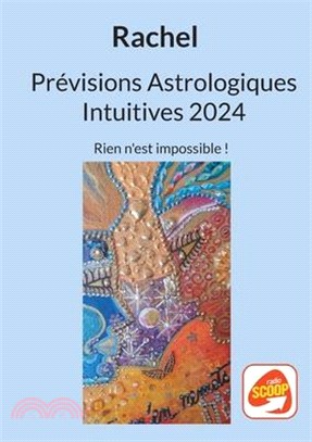 Prévisions Astrologiques Intuitives 2024: Rien n'est impossible !