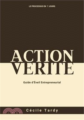 Action et Vérité: Guide d'Eveil Entrepreneurial