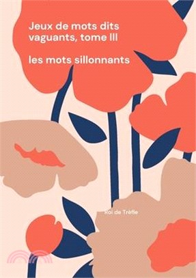 Jeux de mots dits vaguants, tome III: Les mots sillonnants