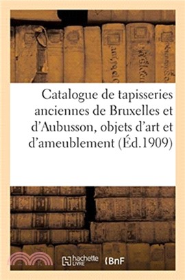 Catalogue de tapisseries anciennes de Bruxelles et d'Aubusson, objets d'art et d'ameublement, bijoux