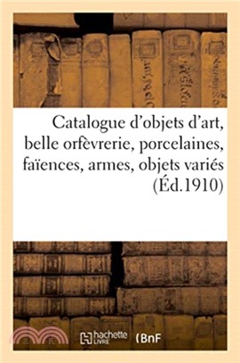 Catalogue d'objets d'art, belle orfevrerie, porcelaines, faiences, armes, objets varies