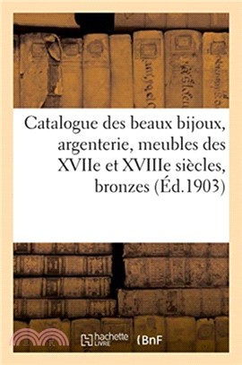 Catalogue des beaux bijoux, argenterie, meubles des XVIIe et XVIIIe siecles, bronzes anciens
