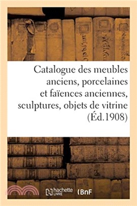 Catalogue des meubles anciens, porcelaines et faiences anciennes, sculptures, objets de vitrine