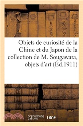 Objets de curiosite de la Chine et du Japon de la collection de M. Sougawara, objets d'art