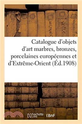 Catalogue d'objets d'art marbres, bronzes, porcelaines europeennes et d'Extreme-Orient
