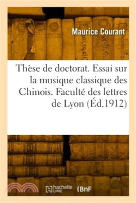 Thèse de doctorat. Essai sur la musique classique des Chinois. Faculté des lettres de Lyon