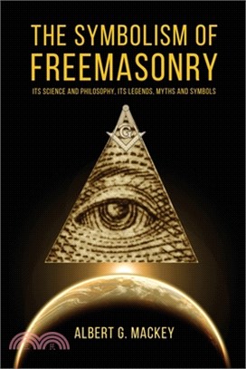 The Symbolism of Freemasonry: Its Science and Philosophy, its Legends, Myths and Symbols