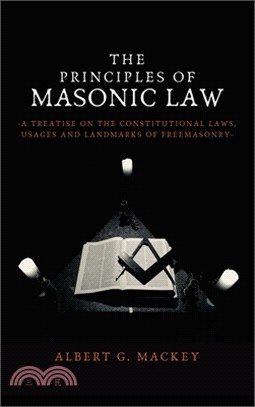 The Principles of Masonic Law: A Treatise on the Constitutional Laws, Usages and Landmarks of Freemasonry