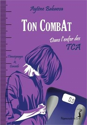 Ton CombAt: Dans l'enfer des TCA - Anorexie, boulimie, hyperphagie...