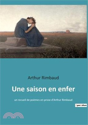 Une saison en enfer: un recueil de poèmes en prose d'Arthur Rimbaud