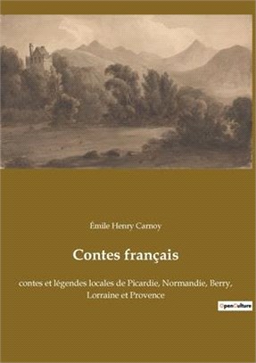 Contes français: contes et légendes locales de Picardie, Normandie, Berry, Lorraine et Provence