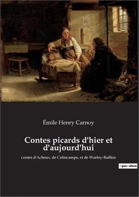 Contes picards d'hier et d'aujourd'hui: contes d'Acheux, de Colincamps, et de Warloy-Baillon