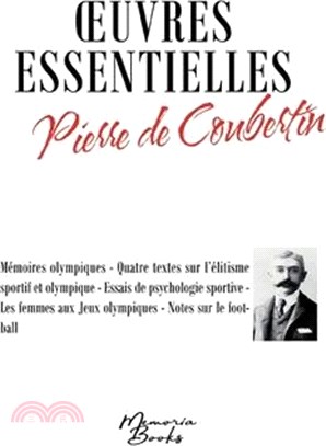 Oeuvres essentielles de Pierre de Coubertin: Mémoires olympiques - Quatre textes sur l'élitisme sportif et olympique - Essais de psychologie sportive