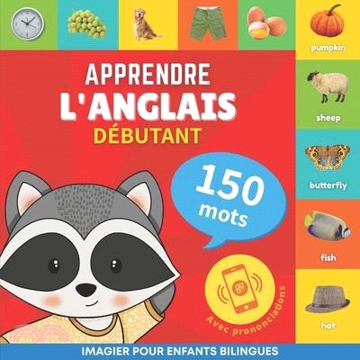 Apprendre l'anglais - 150 mots avec prononciation - Débutant: Imagier pour enfants bilingues
