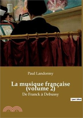 La musique française (volume 2): De Franck à Debussy