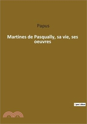 Martines de Pasqually, sa vie, ses oeuvres