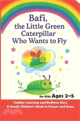 Bafi, the Little Green Caterpillar Who Wants to Fly: Toddler Learning and Bedtime Story for Kids Ages 2-5 - A Gentle Children's Book to Dream and Grow