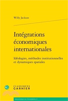 Integrations Economiques Internationales: Ideologies, Methodes Institutionnelles Et Dynamiques Spatiales