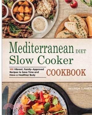 Mediterranean Diet Slow Cooker Cookbook: 100 Vibrant, Family-Approved Recipes to Save Time and Have a Healthier Body