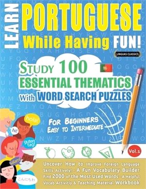 Learn Portuguese While Having Fun! - For Beginners: EASY TO INTERMEDIATE - STUDY 100 ESSENTIAL THEMATICS WITH WORD SEARCH PUZZLES - VOL.1 - Uncover Ho