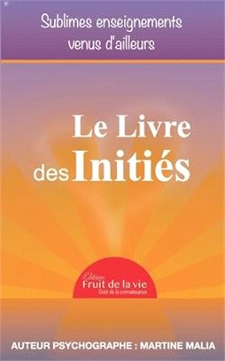 Le Livre des Initiés: Sublimes enseignements venus d'ailleurs