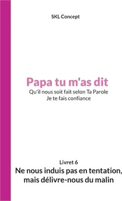 Ne nous induis pas en tentation, mais délivre-nous du malin: Papa tu m'as dit