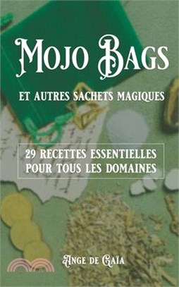 Mojo bag et autres sachets magiques: 29 recettes essentielles