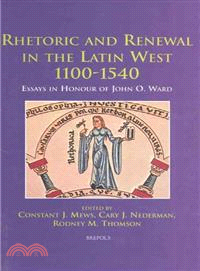 Rhetoric and Renewal in the Latin West 1100-1540 ― Essays in Honour of John O. Ward