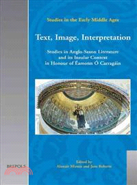 Text, Image, Interpretation ― Studies in Anglo-Saxon Literature and Its Insular Context in Honour of Eamonn O. Carragain