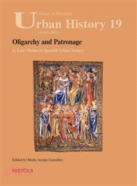 Oligarchy and Patronage in Late Medieval Spanish Urban Society