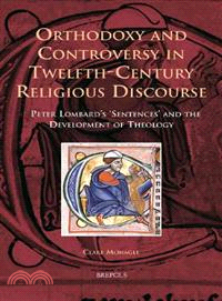 Orthodoxy and Controversy in Twelfth-Century Religious Discourse ─ Peter Lombard's Sentences and the Development of Theology