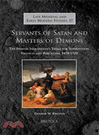 Servants of Satan and Masters of Demons ─ The Spanish Inquisition's Trials for Superstition, Valencia and Barcelona, 1478-1700