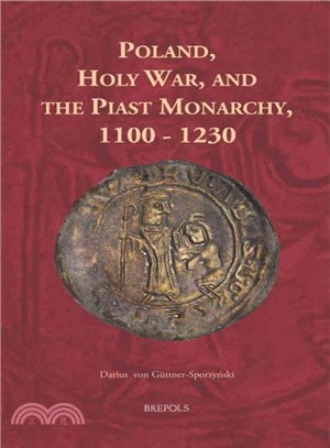 Poland, Holy War, and the Piast Monarchy, 1100-1230