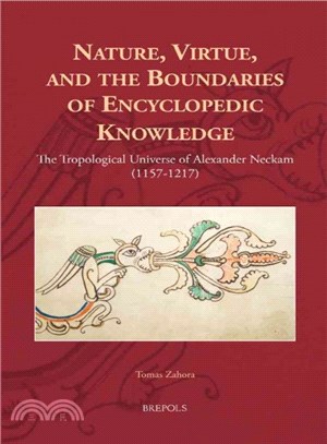 Nature, Virtue, and the Boundaries of Encyclopedic Knowledge ― The Tropological Universe of Alexander Neckam (1157-1217)