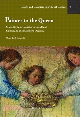 Painter to the Queen: Michel Sittow, Courtier to Isabella of Castile and the Habsburg Dynasty