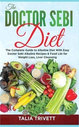 The Doctor Sebi Diet: The Complete Guide to Alkaline Diet With Easy Doctor Sebi Alkaline Recipes & Food List for Weight Loss, Liver Cleansin