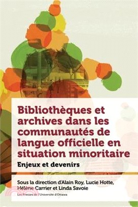 Bibliothèques Et Archives Dans Les Communautés de Langue Officielle En Situation Minoritaire: Enjeux Et Devenir