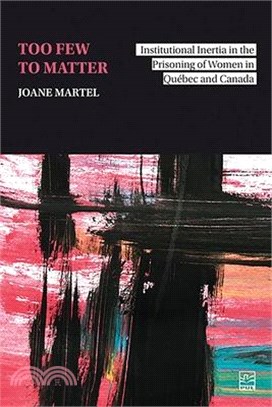 Too Few to Matter: Institutional Inertia in the Prisoning of Women in Québec and Canada