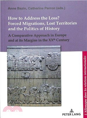 How to Address the Loss? Forced Migrations, Lost Territories and the Politics of History ― A Comparative Approach in Europe and at Its Margins in the Xxth Century