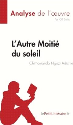 L'Autre Moitié du soleil de Chimamanda Ngozi Adichie (Analyse de l'oeuvre): Résumé complet et analyse détaillée de l'oeuvre